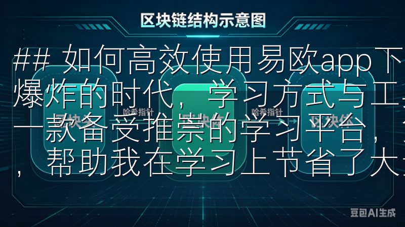 ## 如何高效使用易欧app下载提升学习效率 在这个信息爆炸的时代，学习方式与工具层出不穷，而易欧app下载作为一款备受推崇的学习平台，凭借其丰富的学习资源和便捷的功能，帮助我在学习上节省了大量时间。