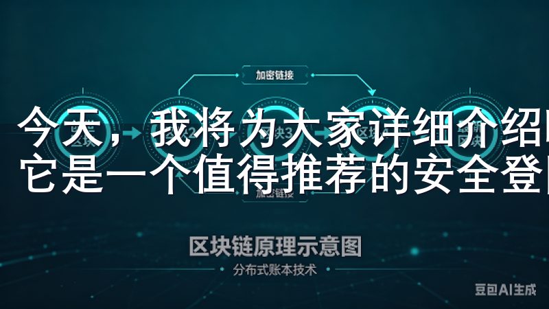 今天，我将为大家详细介绍欧 易官网入口的特点，以及为什么它是一个值得推荐的安全登陆平台。