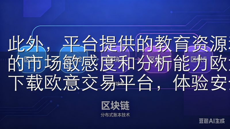 此外，平台提供的教育资源和专家分析文章，帮助用户提升自己的市场敏感度和分析能力欧意交易所官网下载链接-快速注册并下载欧意交易平台，体验安全便捷的加密货币交易。